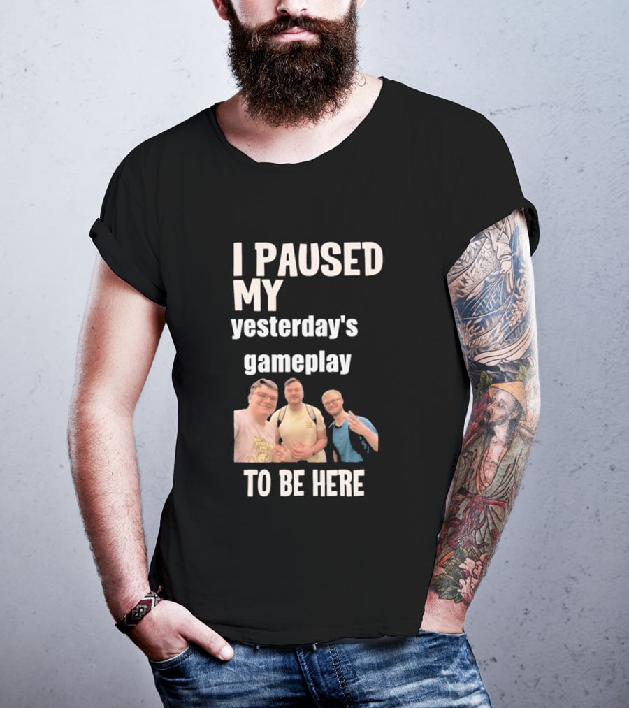 I Paused My Yesterday's Gameplay To Be Here Fun Group Photo T-Shirt