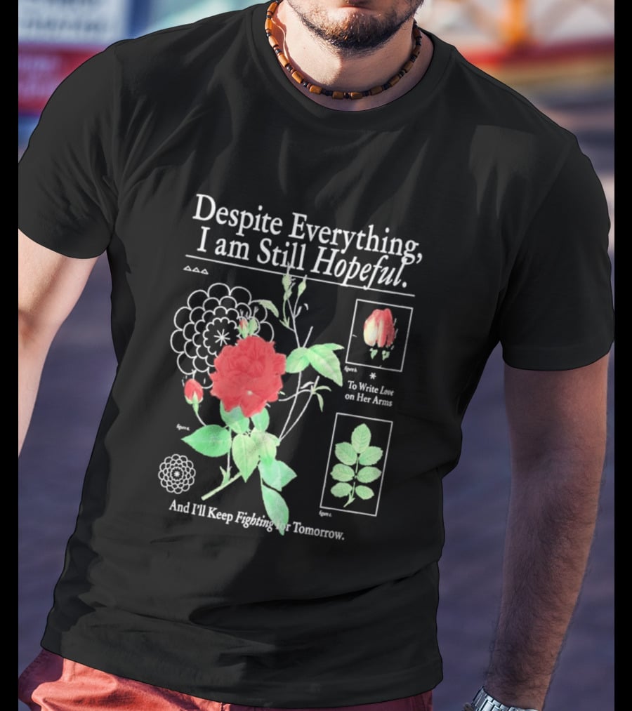 Despite Everything I Am Still Hopeful To Write Love On Her Arms And I'll Keep Fighting For Tomorrow T-Shirt