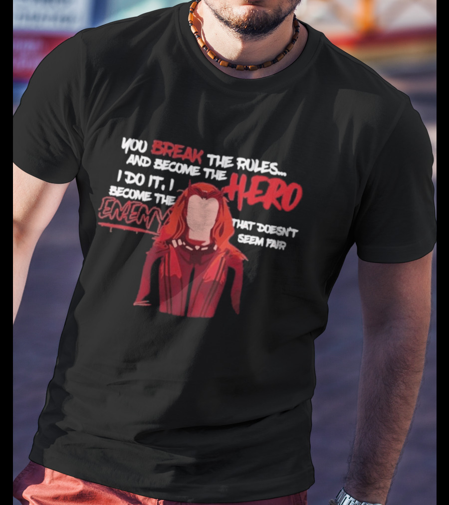 You Break The Rules And Become The Hero I Do It I Become The Enemy T-Shirt