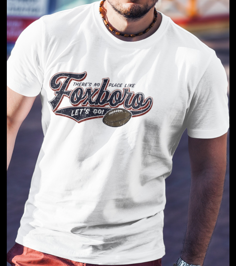 There's No Place Like Foxboro Let's Go Football T-Shirt