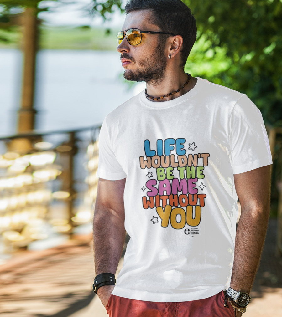 Life Wouldn't Be The Same Without You T-Shirt