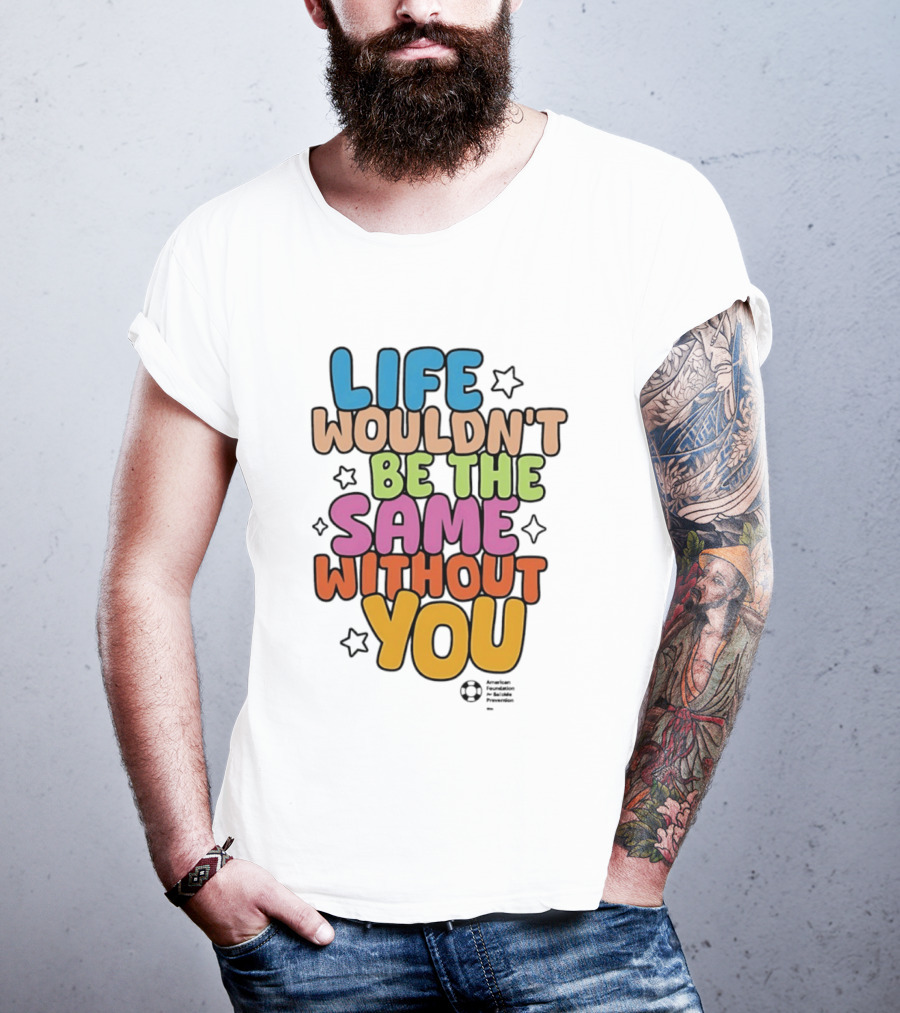 Life Wouldn't Be The Same Without You T-Shirt