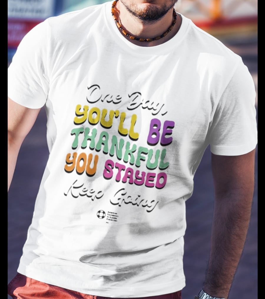 One Day Youll Be Thankful You Stayed Keep Going T-Shirt