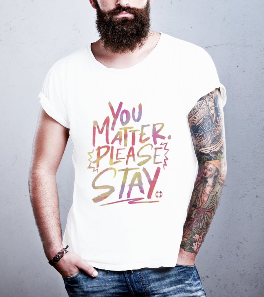 You Matter Please Stay Expressive Colorful Encouragement T-Shirt