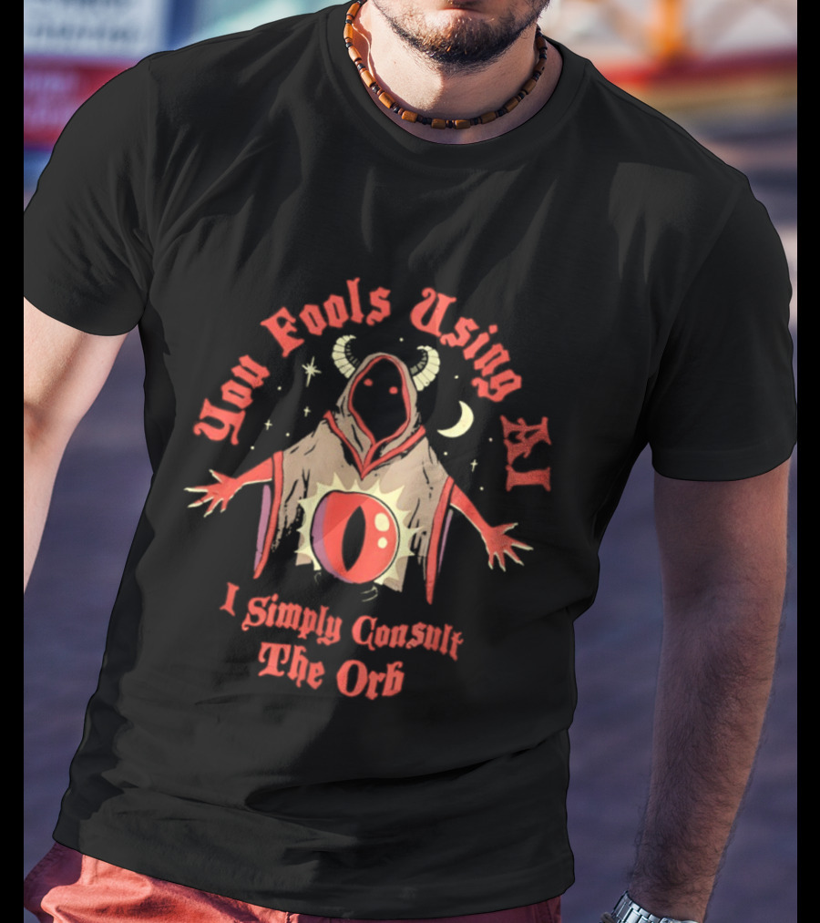 You Fools Using AI I Simply Consult The Orb Mysterious Hooded Figure Moonstar T-Shirt