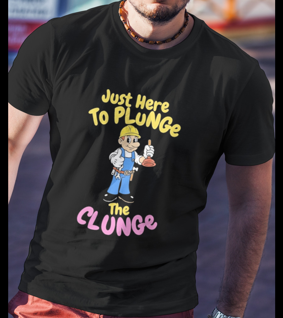 Just Here To Plunge The Clunge Plumber Cartoon T-Shirt
