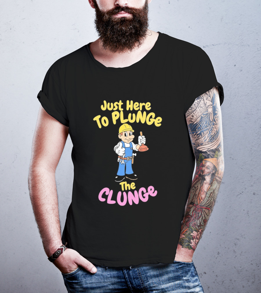 Just Here To Plunge The Clunge Plumber Cartoon T-Shirt