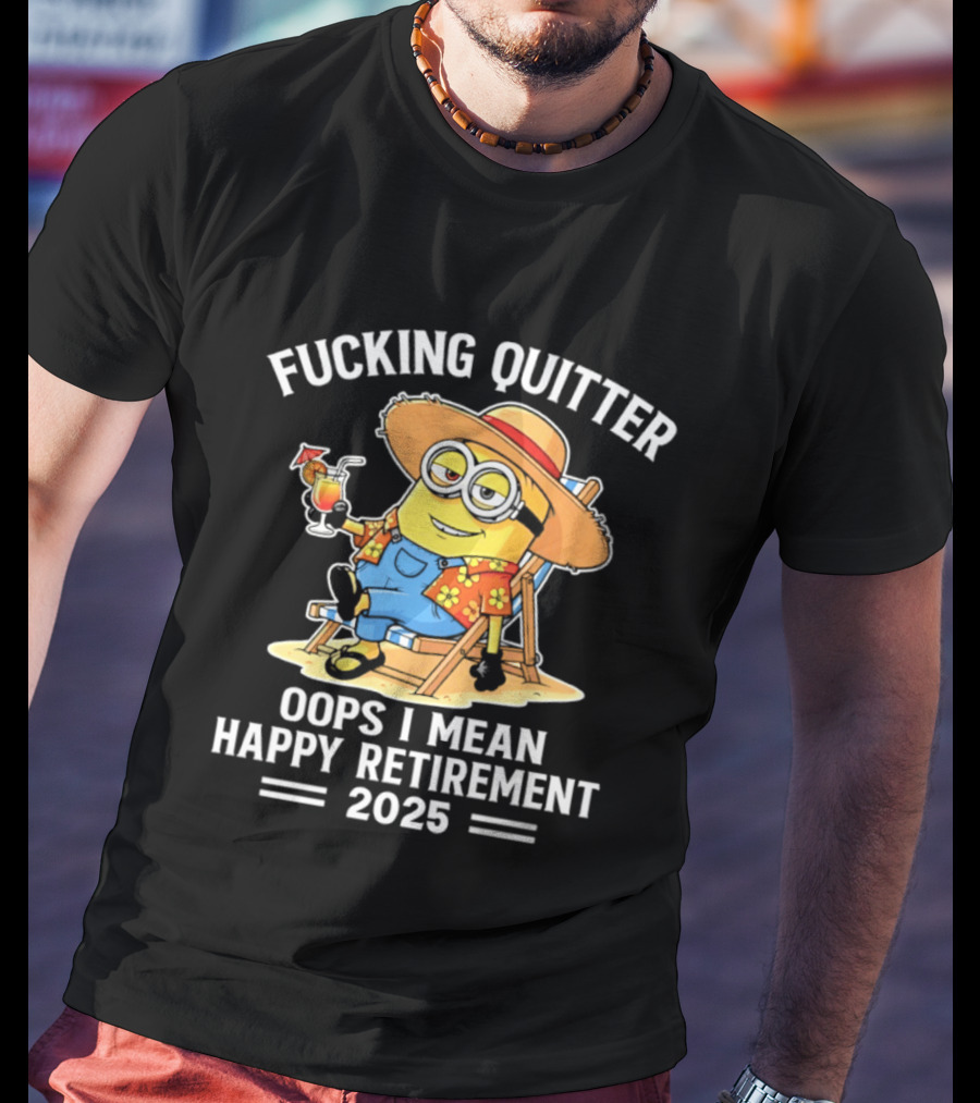 Fucking Quitter Oops I Mean Happy Retirement 2025 Minion T-Shirt