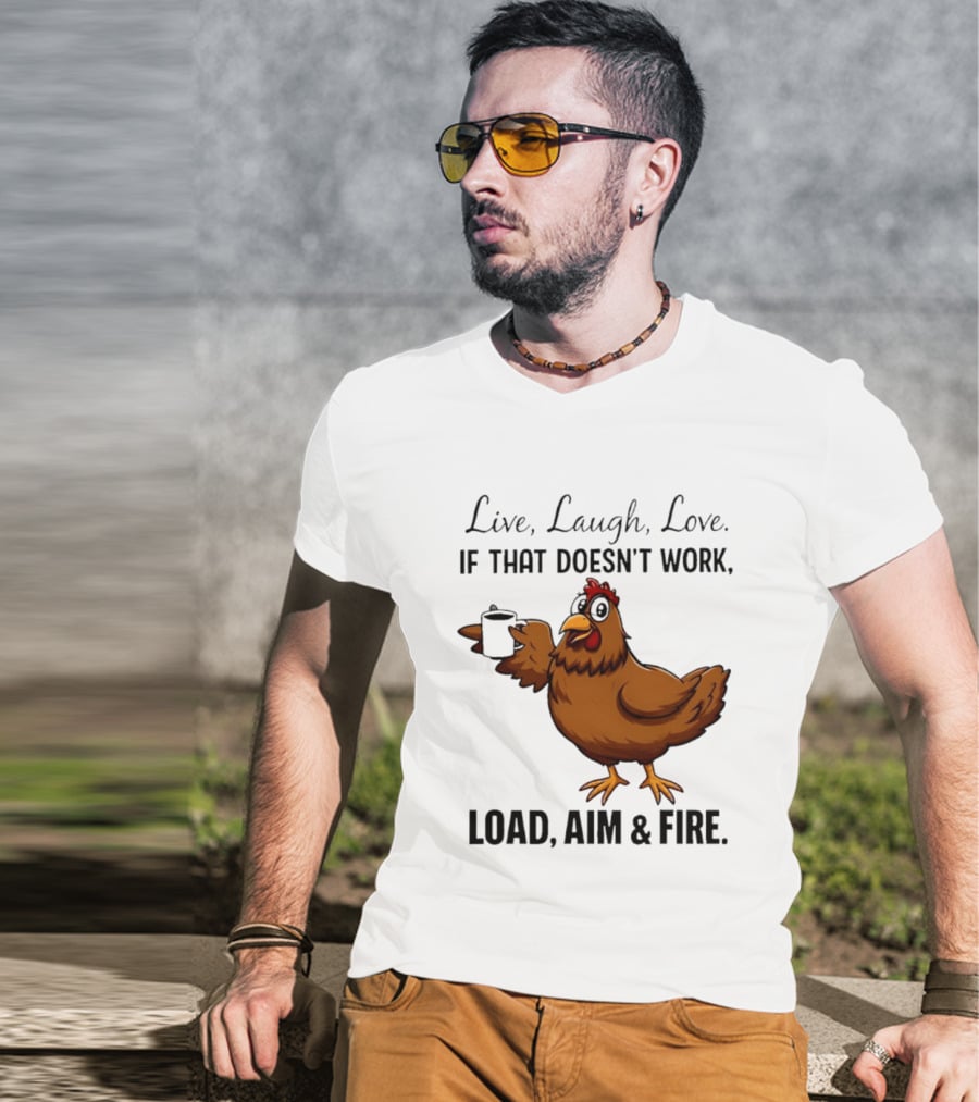 Live Laugh Love If That Doesn't Work Load Aim And Fire Chicken With Coffee Cup T-Shirt