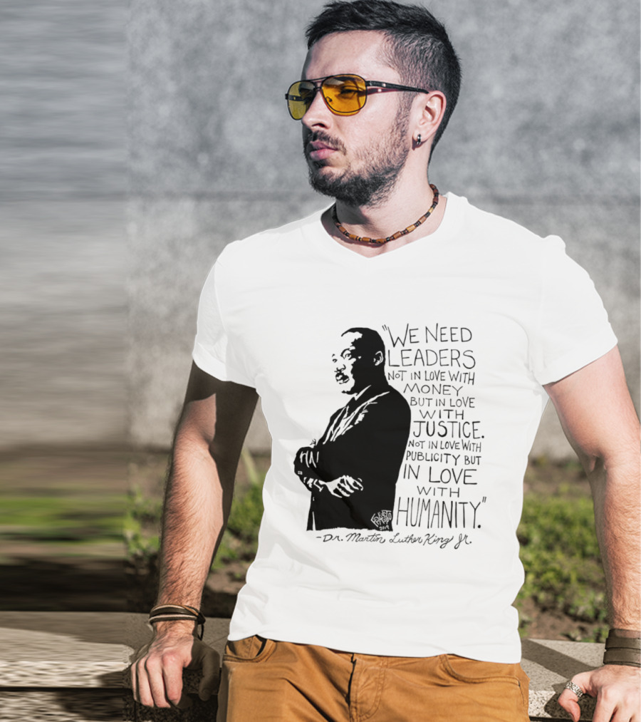 Martin Luther King Quote Leaders In Love With Justice And Humanity T-Shirt