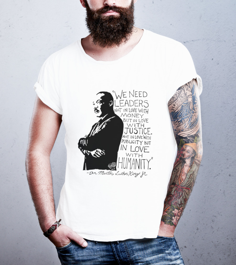 Martin Luther King Quote Leaders In Love With Justice And Humanity T-Shirt