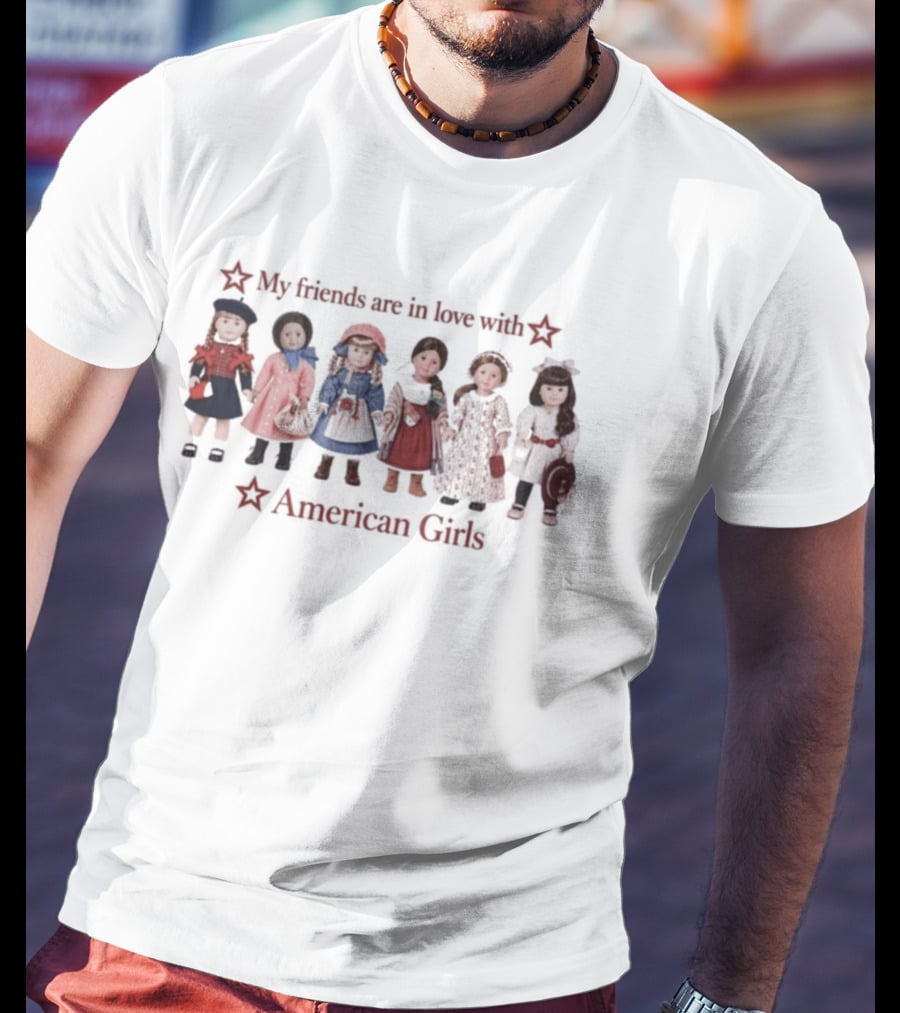 My Friends Are In Love With American Girls Nostalgic Doll T-Shirt
