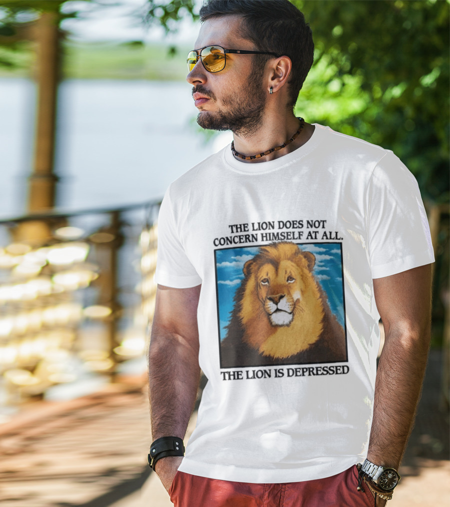 The Lion Does Not Concern Himself The Lion Is Depressed T-Shirt