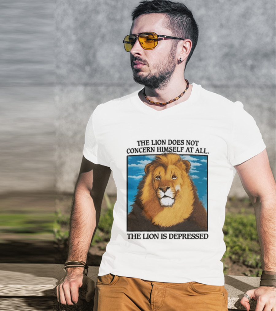 The Lion Does Not Concern Himself The Lion Is Depressed T-Shirt
