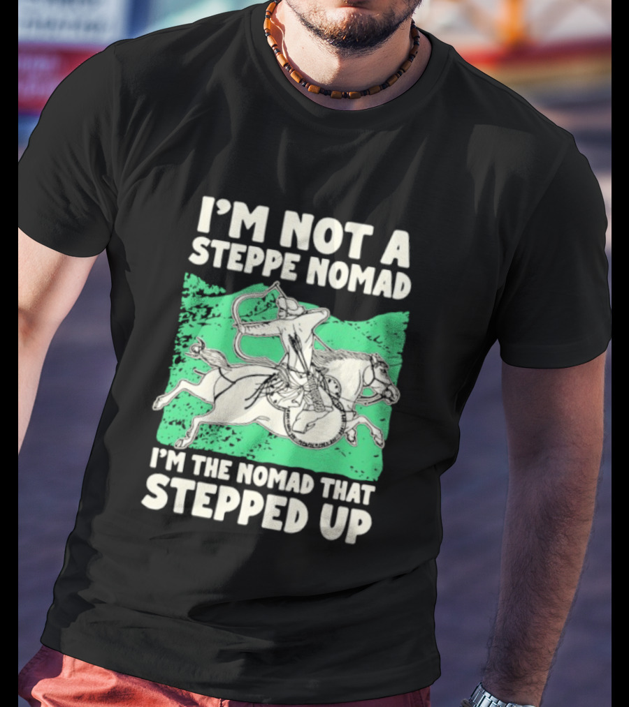 I'm Not A Steppe Nomad I'm The Nomad That Stepped Up Rider On Horseback T-Shirt