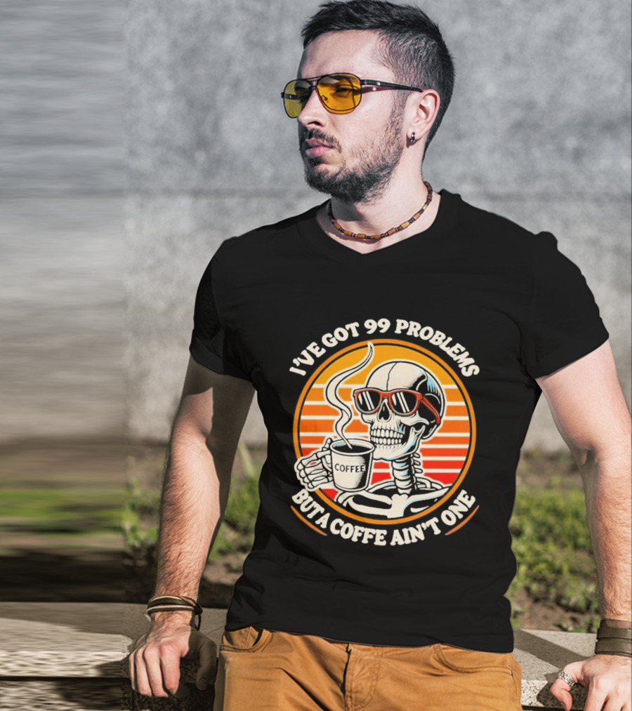 I've Got 99 Problems But A Coffee Ain't One Skeleton Sunglasses T-Shirt
