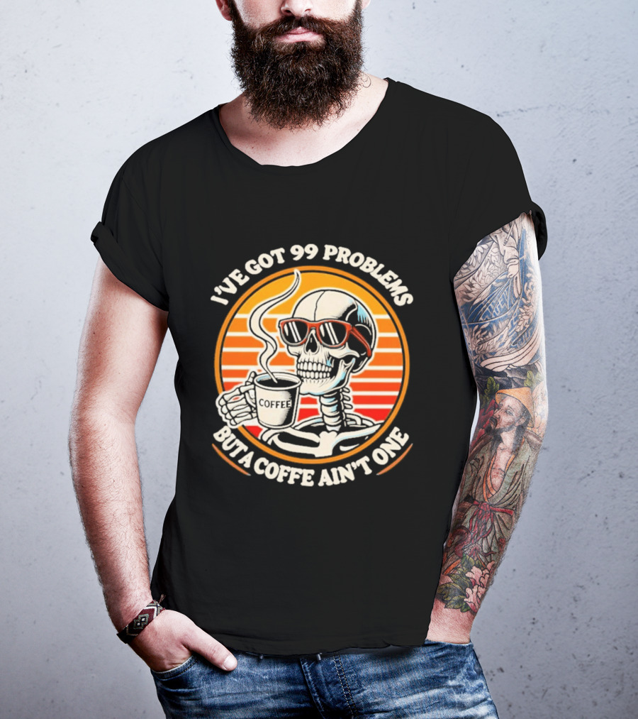 I've Got 99 Problems But A Coffee Ain't One Skeleton Sunglasses T-Shirt