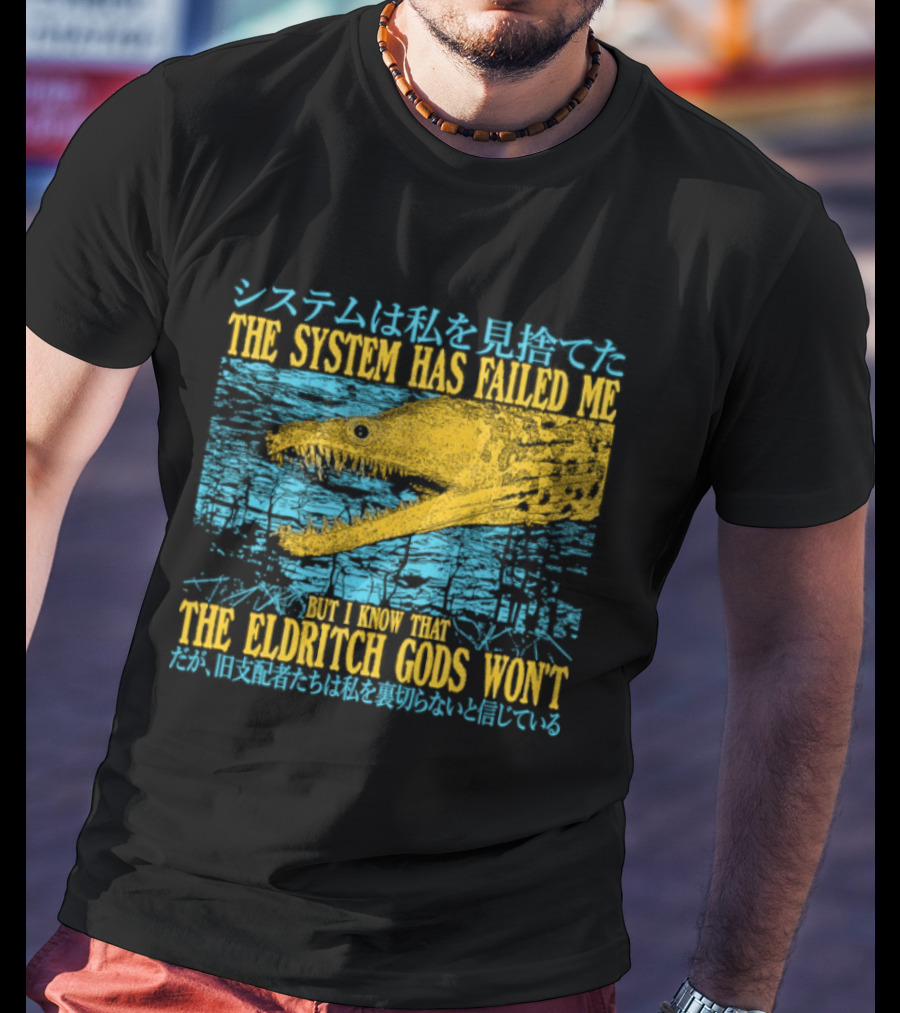 Best The System Has Failed Me But I Know That The Eldritch Gods Won't T-Shirt