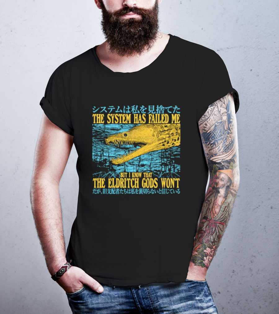 Best The System Has Failed Me But I Know That The Eldritch Gods Won't T-Shirt