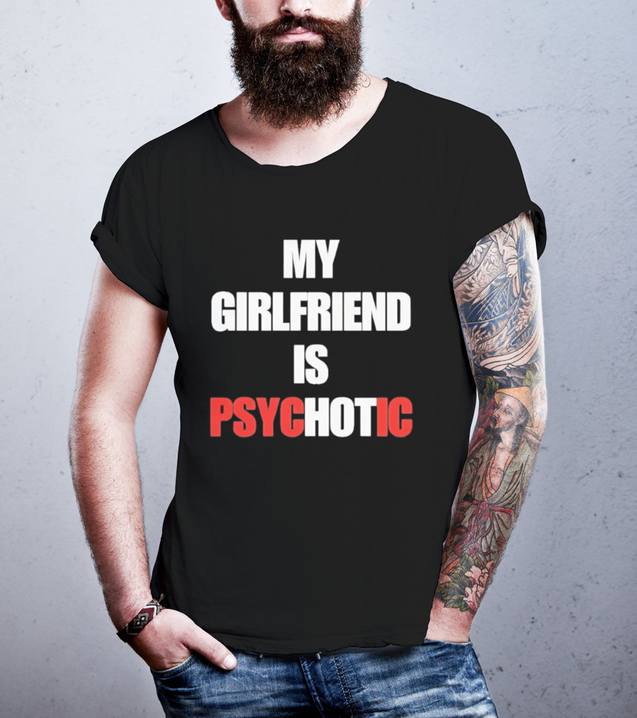 My Girlfriend Is Psychotic Psyc IC T-Shirt
