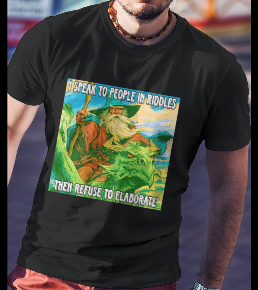 Nice Wizard I Speak To People In Riddles Then Refuse To Elaborate Fantasy T-Shirt
