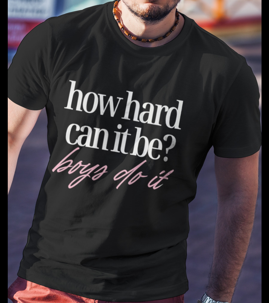 How Hard Can It Be Boys Do It T-Shirt