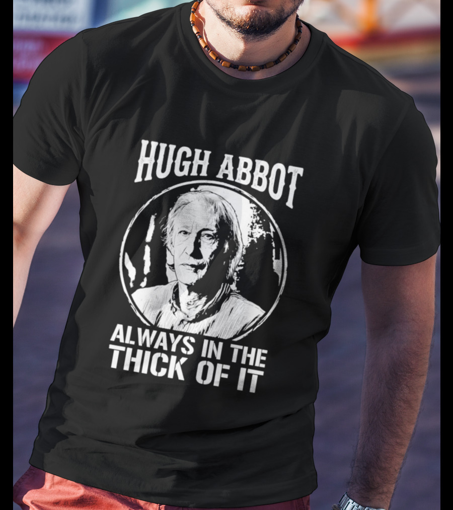 Hugh Abbot Always In The Thick Of It T-Shirt