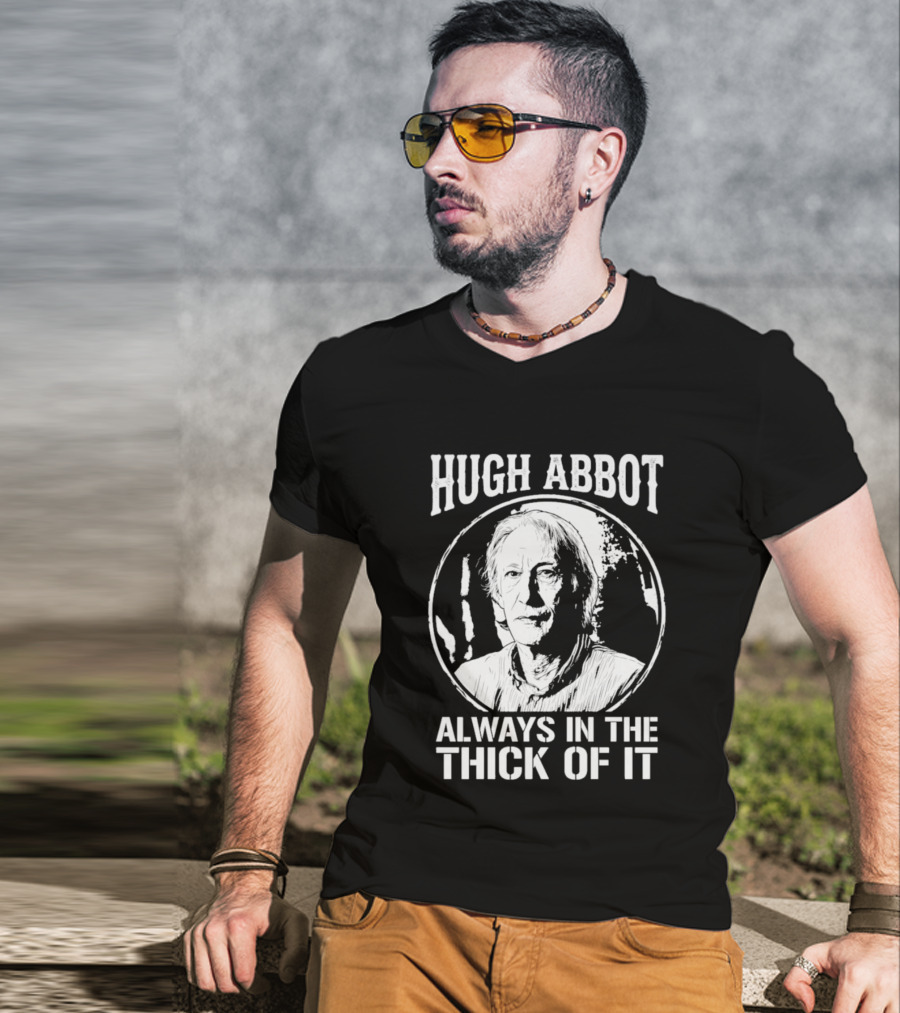 Hugh Abbot Always In The Thick Of It T-Shirt