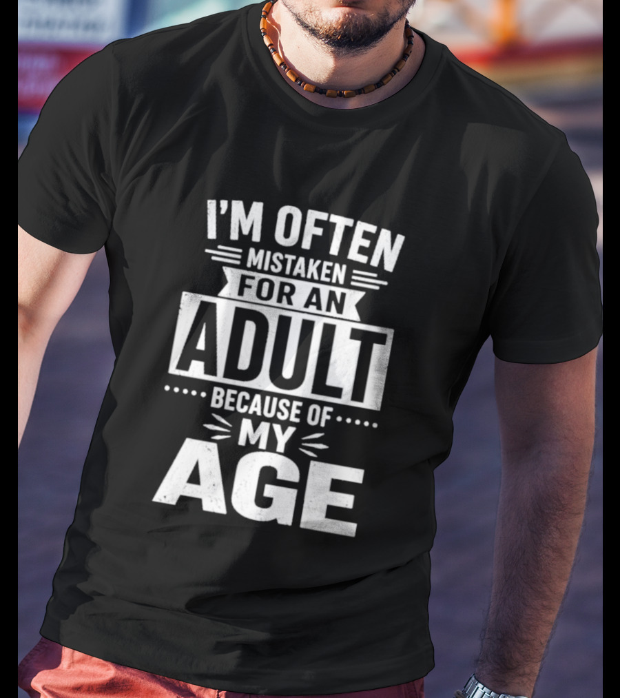 I'm Often Mistaken For An Adult Because Of My Age T-Shirt