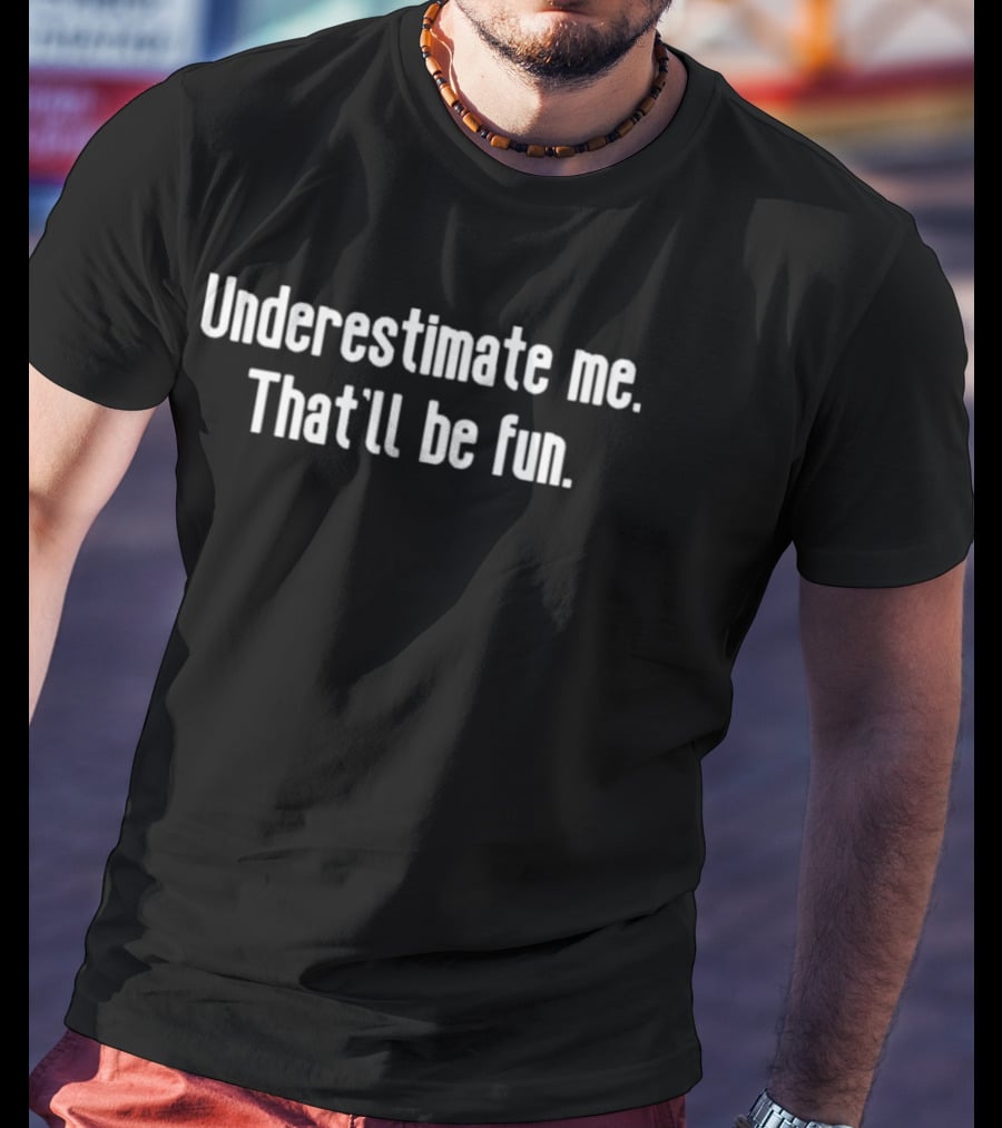 Underestimate Me That'll Be Fun Bold Motivational Saying T-Shirt
