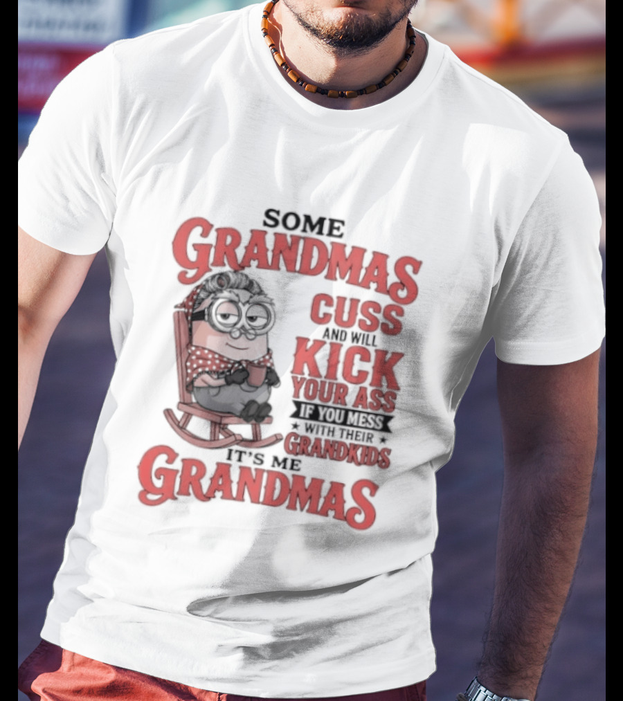 Minions Some Grandmas Cuss And Will Kick Your Ass If You Mess With Their Grandkids T-Shirt