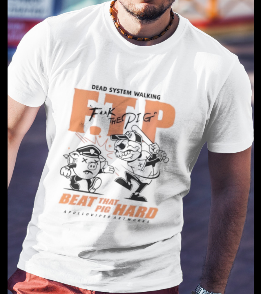 Dead System Walking FTP F K The Pig Beat That Pig Hard Apolloviper Artworks T-Shirt