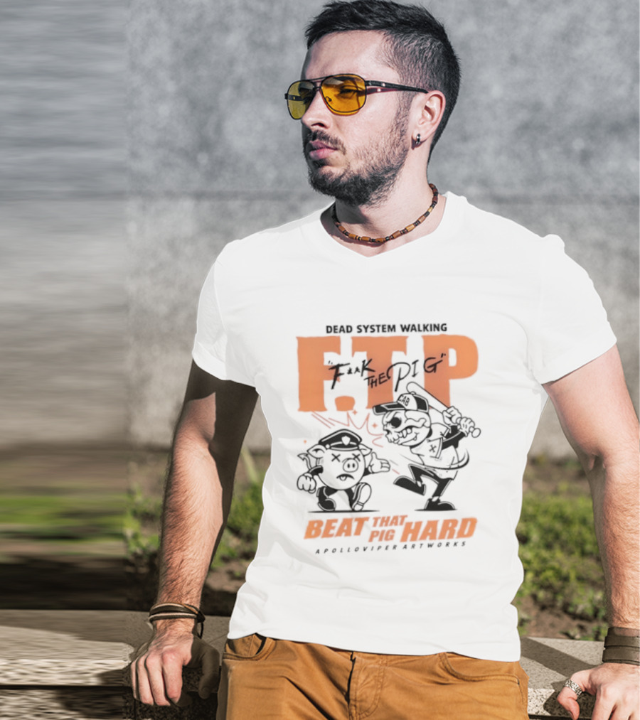 Dead System Walking FTP F K The Pig Beat That Pig Hard Apolloviper Artworks T-Shirt