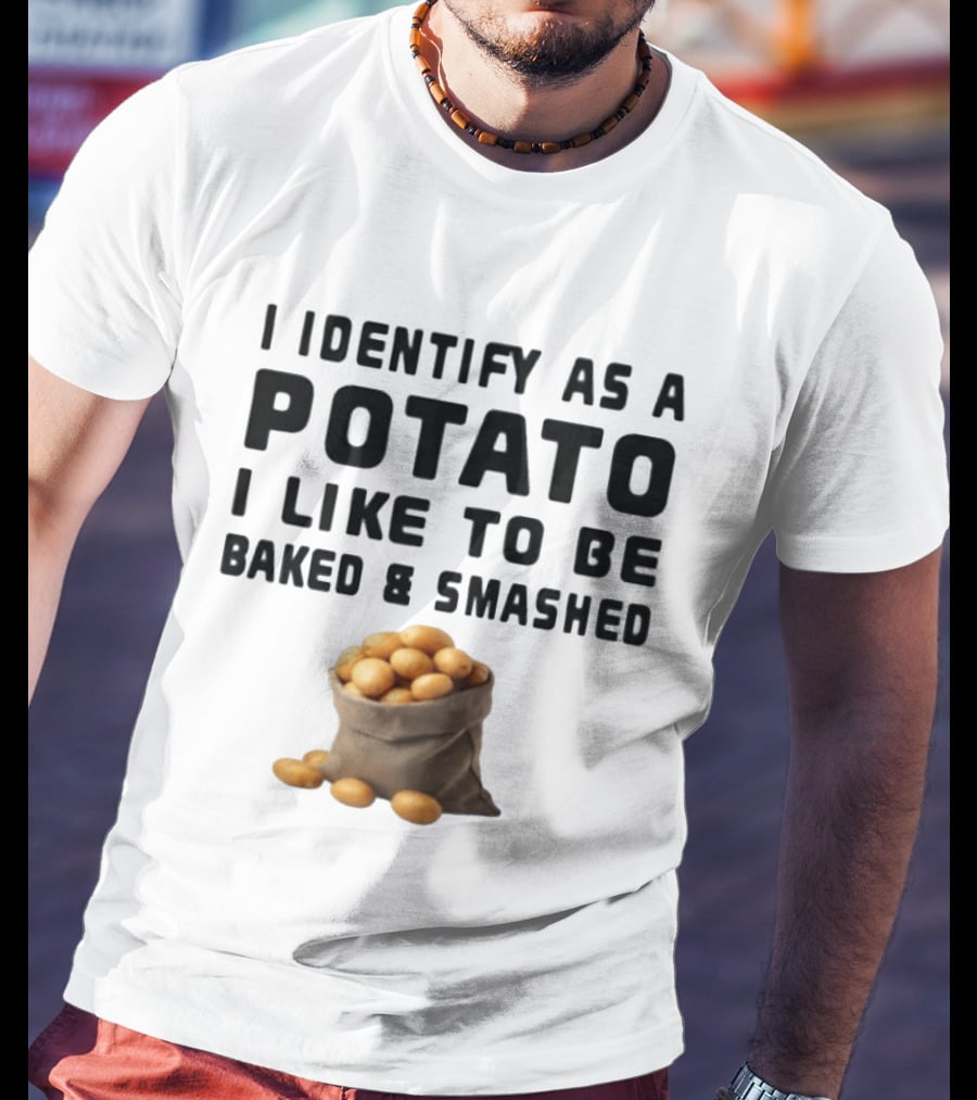 I Identify As A Potato I Like To Be Baked And Smashed With Potato Sack Image T-Shirt