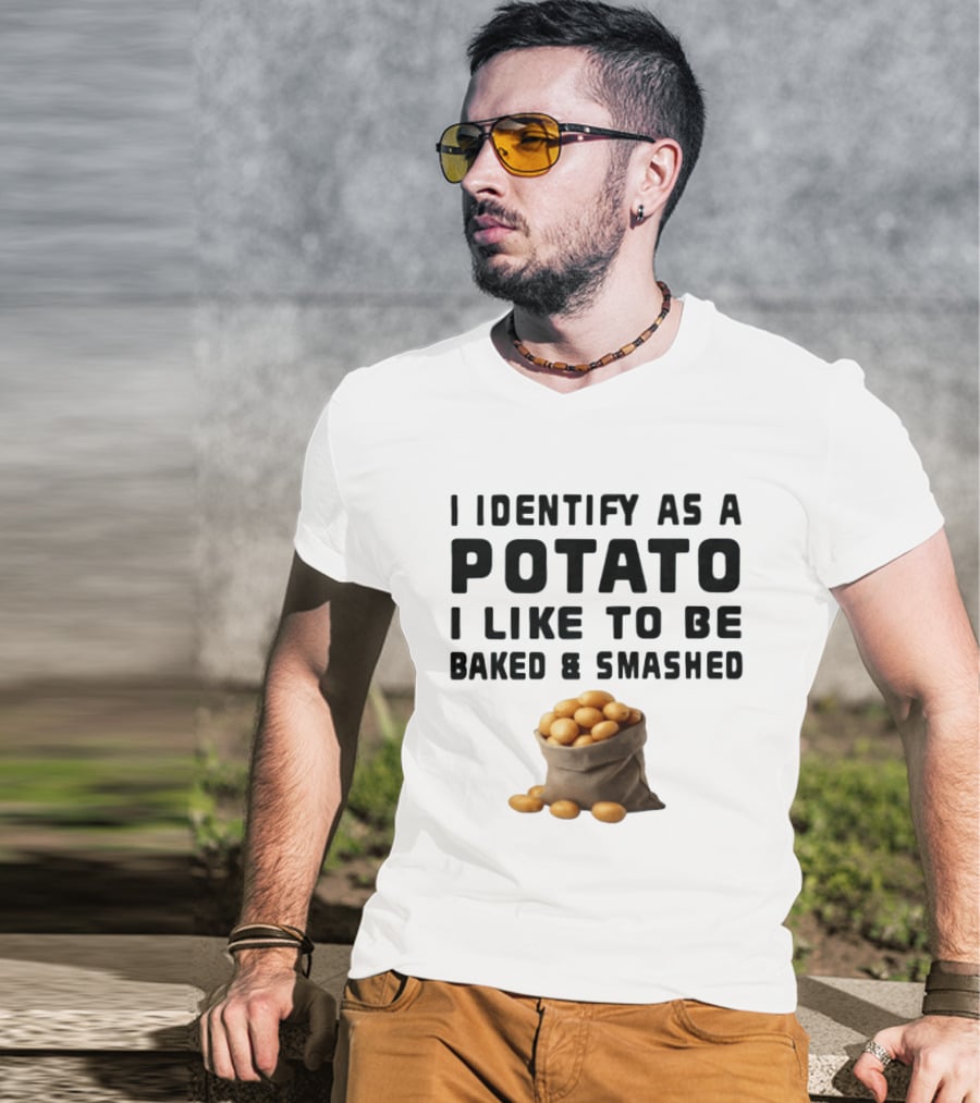 I Identify As A Potato I Like To Be Baked And Smashed With Potato Sack Image T-Shirt
