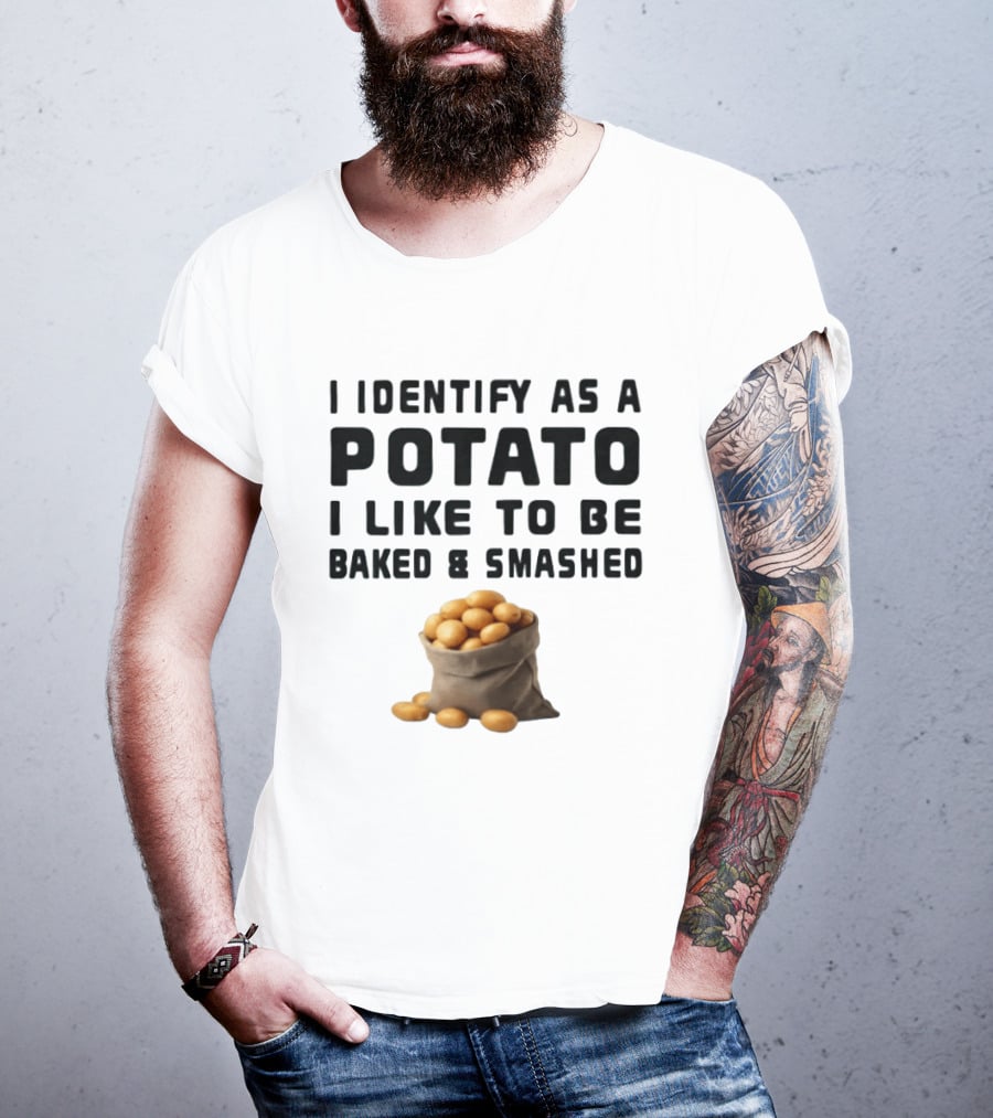 I Identify As A Potato I Like To Be Baked And Smashed With Potato Sack Image T-Shirt