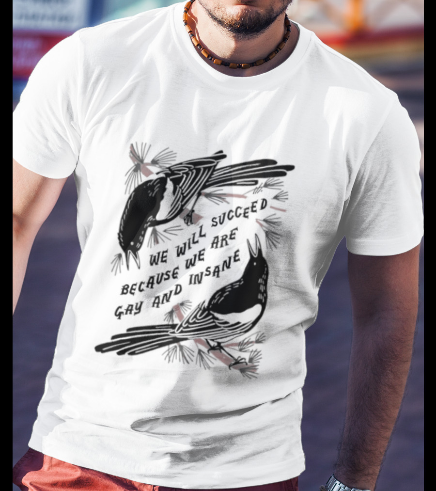 We Will Succeed Because We Are Gay And Insane With Blackbirds And Red Bows T-Shirt