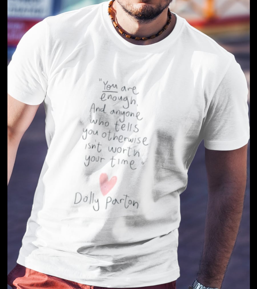 You Are Enough Anyone Who Tells You Otherwise Isn't Worth Your Time Dolly Parton T-Shirt