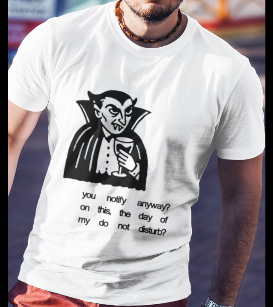 You Notify Anyway On This The Day Of My Do Not Disturb Dracula Vampire T-Shirt