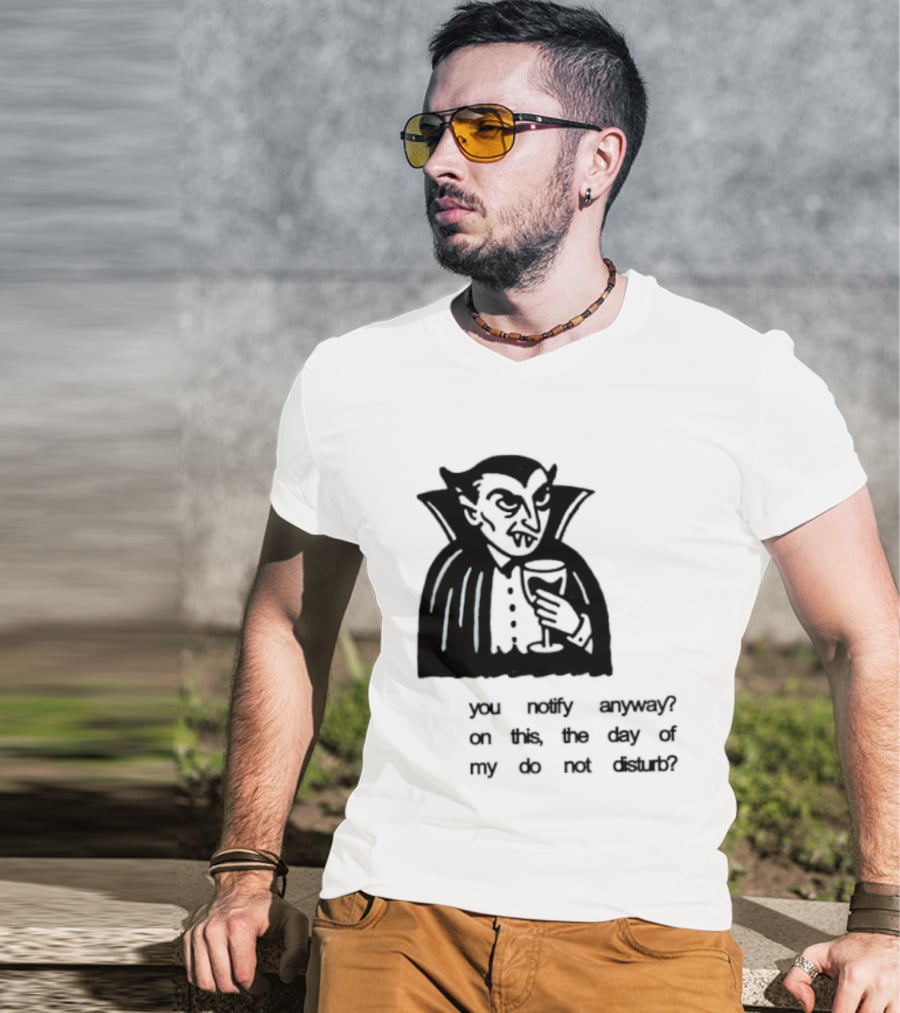 You Notify Anyway On This The Day Of My Do Not Disturb Dracula Vampire T-Shirt