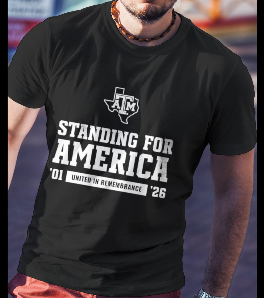 Standing For America Texas A&M United In Remembrance '01 '26 T-Shirt
