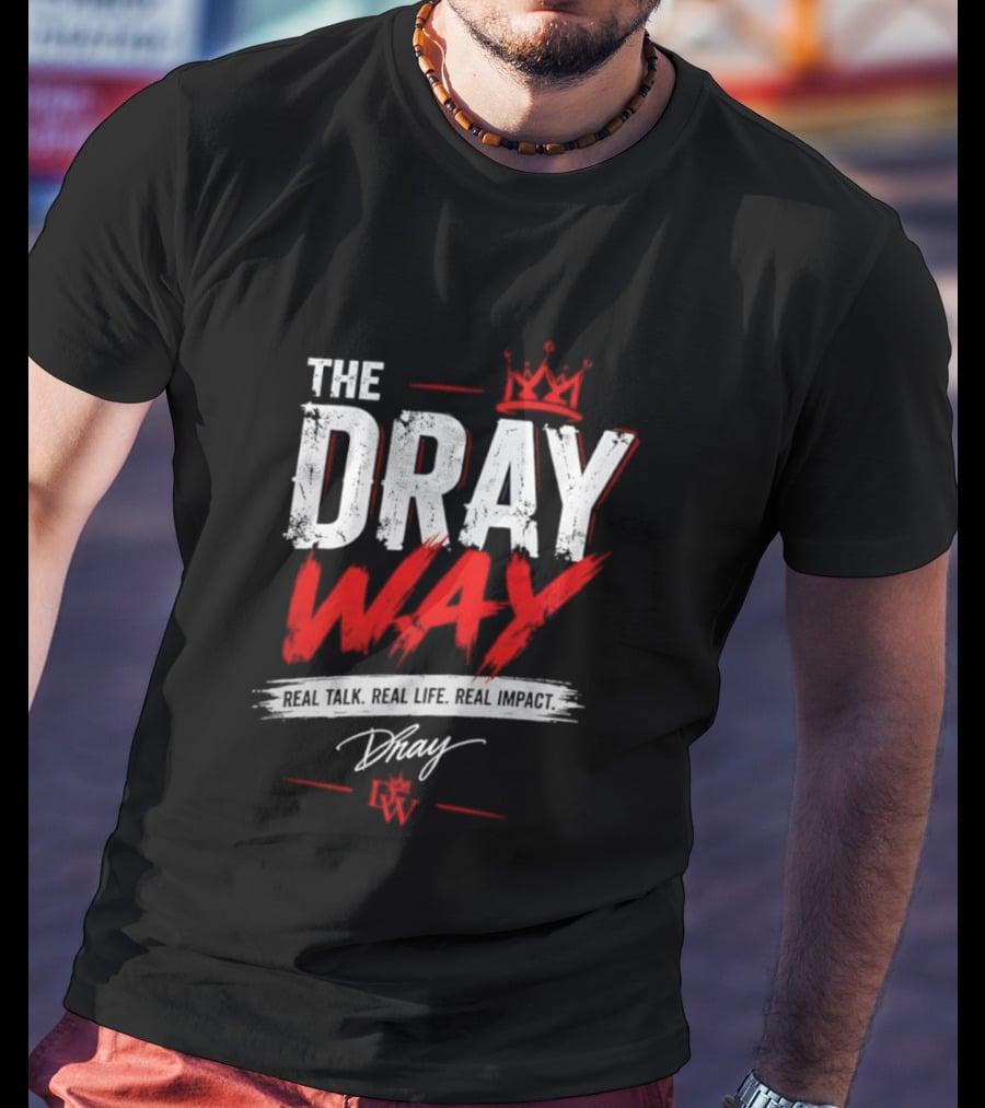 The Dray Way Real Talk Real Life Real Impact Crown And Signature T-Shirt