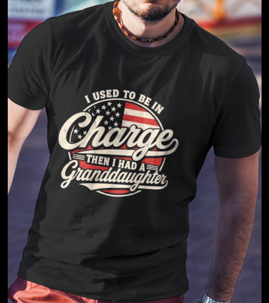 I Used To Be In Charge Then I Had A Granddaughter USA Flag T-Shirt
