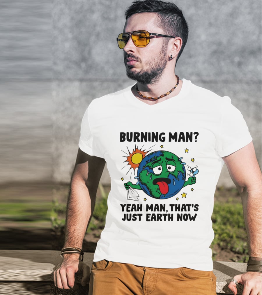 Burning Man Yeah Man That's Just Earth Now Sun Earth Stars T-Shirt