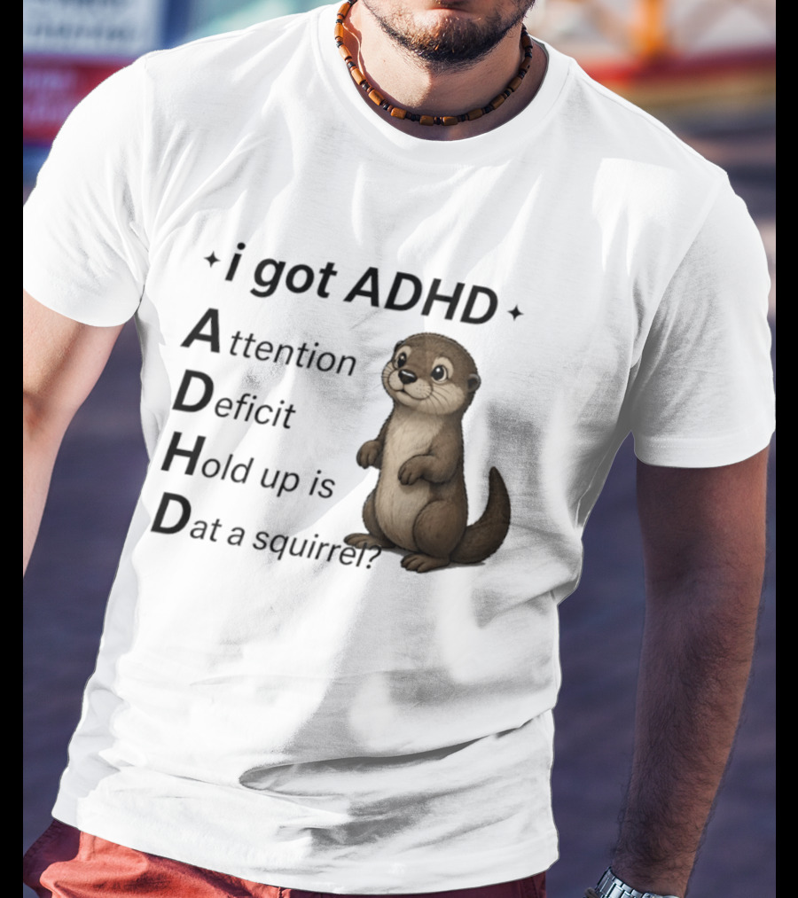 I Got ADHD Attention Deficit Hold Up Is Dat A Squirrel Otter T-Shirt