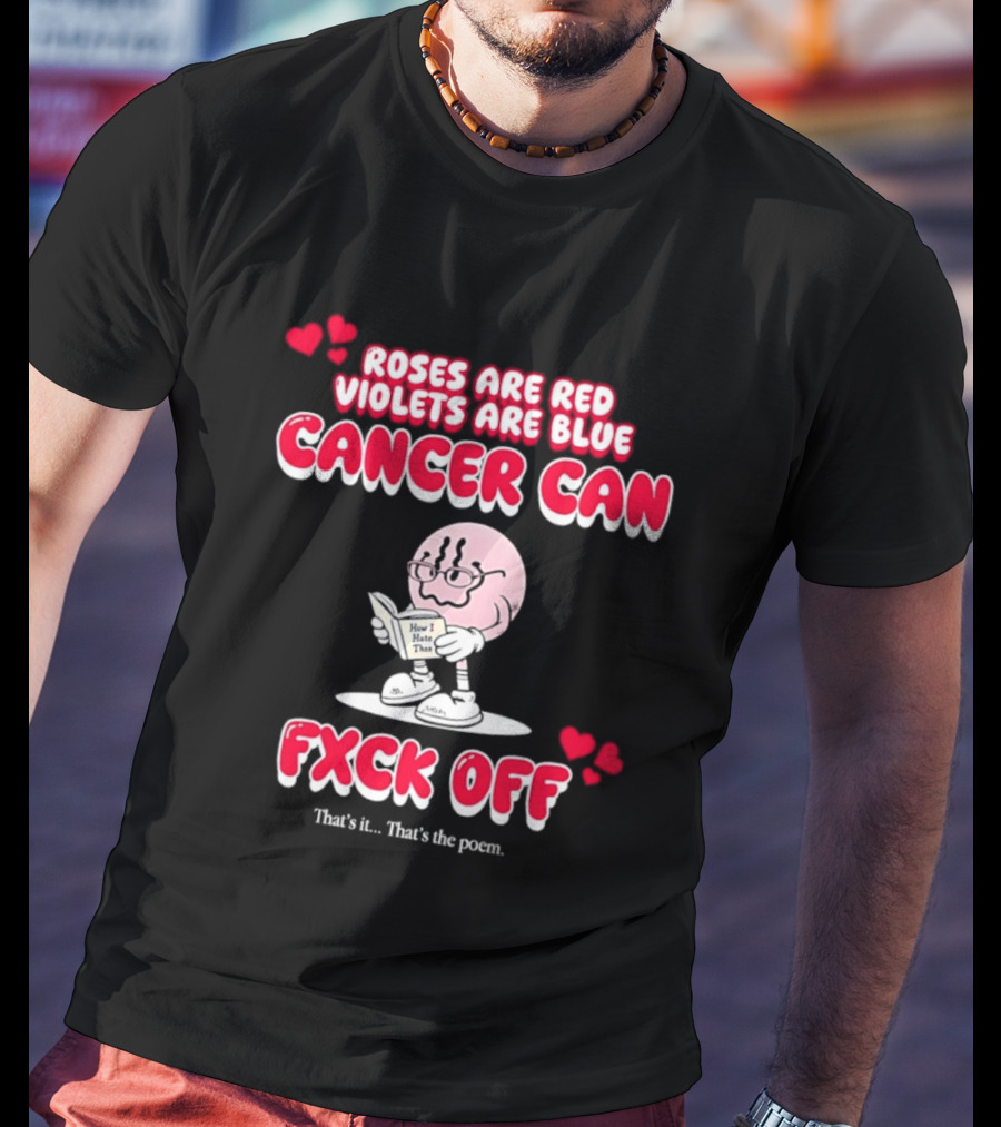 Roses Are Red Violets Are Blue Cancer Can Fxck Off That Is The Poem T-Shirt