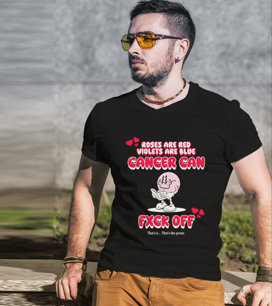 Roses Are Red Violets Are Blue Cancer Can Fxck Off That Is The Poem T-Shirt