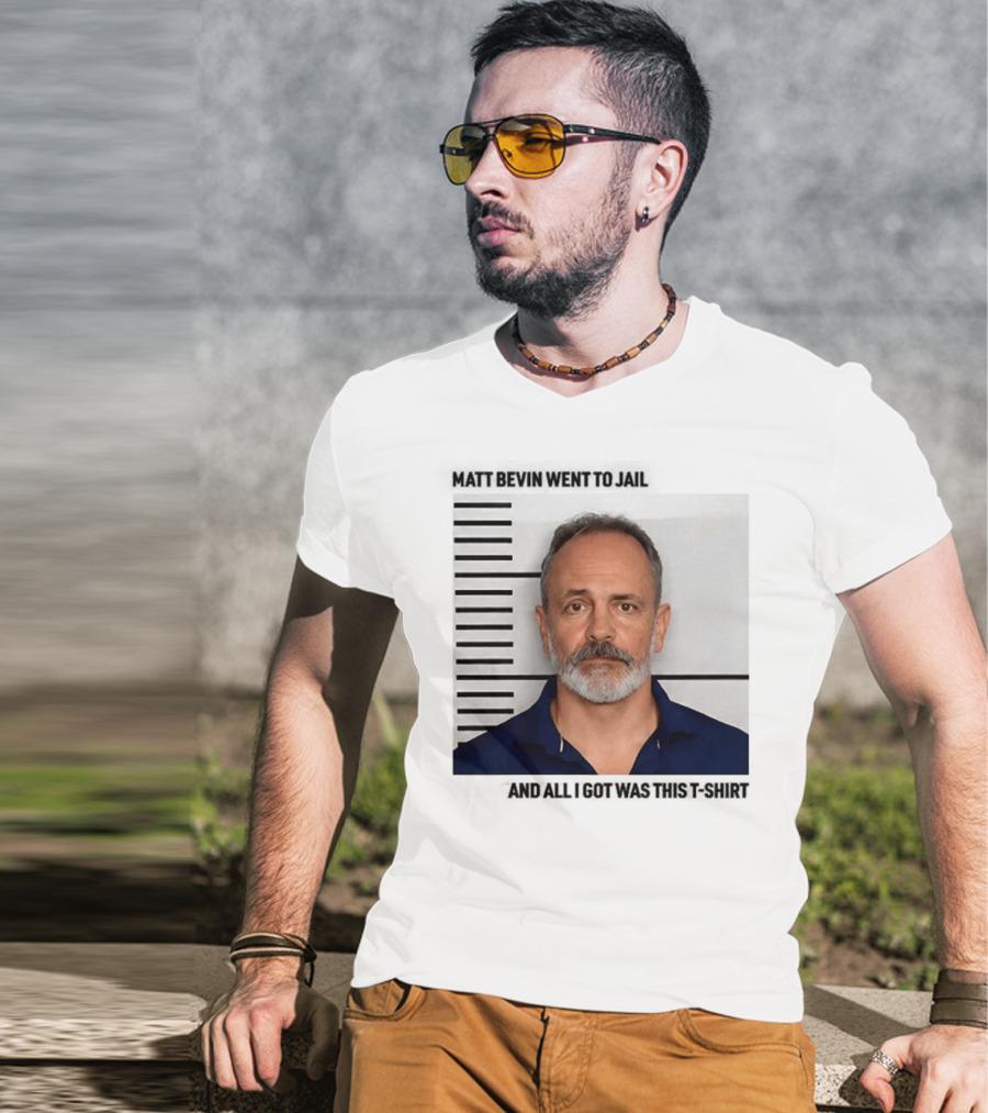 Matt Bevin Went To Jail Shot And All I Got Was This T-Shirt
