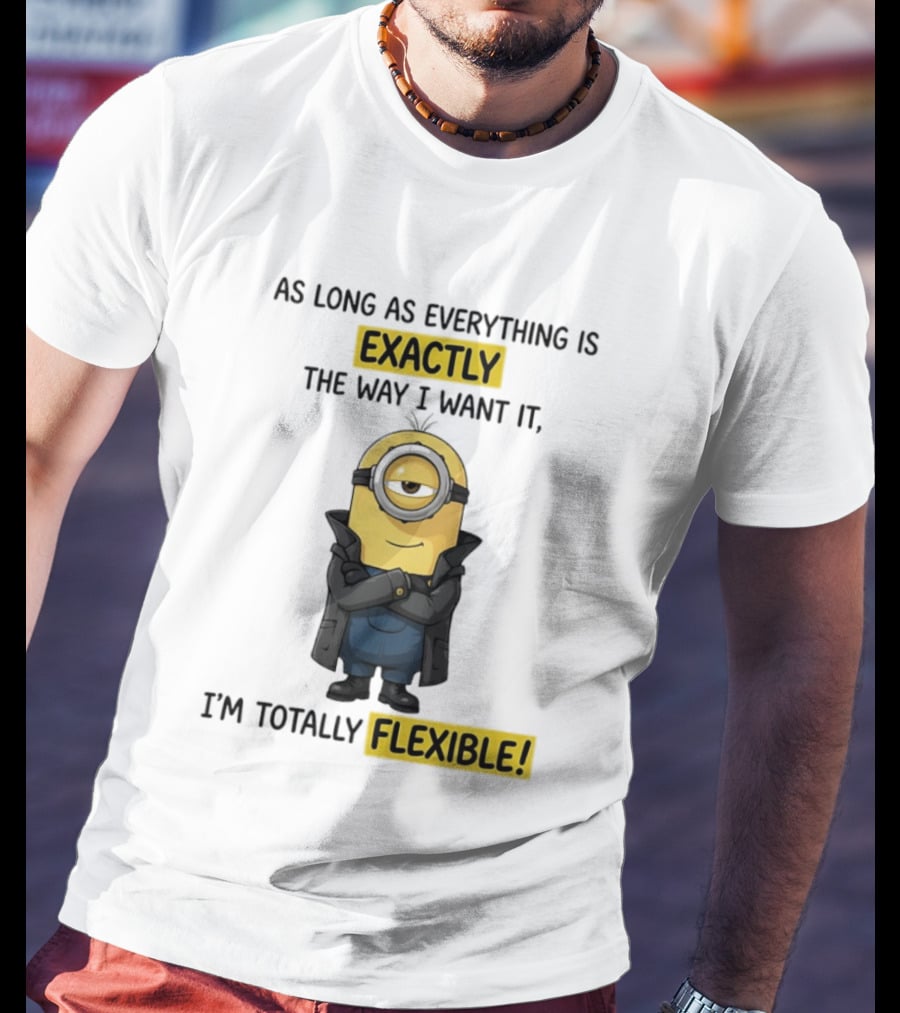 Minion Exactly The Way I Want It I'm Totally Flexible T-Shirt
