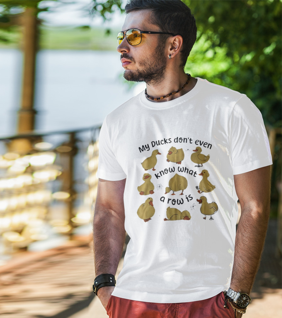 My Ducks Don't Even Know What A Row Is Cute Duck T-Shirt
